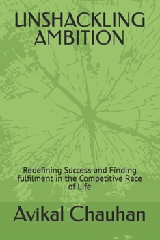 UNSHACKLING AMBITION: Redefining Success and Finding fulfilment in the Competitive Race of Life