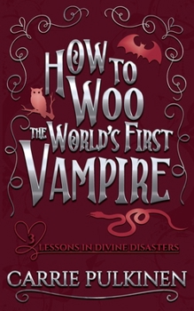 How to Woo the World's First Vampire: A Sinfully Funny Paranormal Romantic Comedy (Lessons in Divine Disasters)