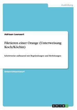 Paperback Filetieren einer Orange (Unterweisung Koch/Köchin): Schrittweise aufbauend mit Begründungen und Herleitungen [German] Book