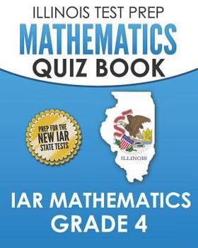 Paperback ILLINOIS TEST PREP Mathematics Quiz Book IAR Mathematics Grade 4: Preparation for the Illinois Assessment of Readiness Mathematics Tests Book