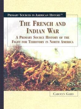 Library Binding The French and Indian War: A Primary Source History of the Fight for Territory in North America Book