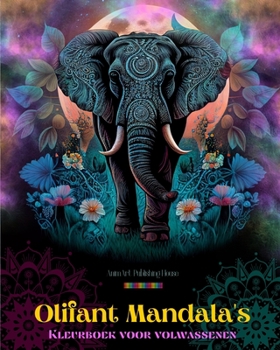 Olifant Mandala's Kleurboek voor volwassenen Anti-stress en rustgevende ontwerpen om de creativiteit te stimuleren: Mystieke olifantontwerpen om stress te verlichten