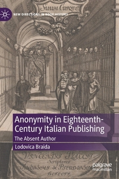 Anonymity in Eighteenth-Century Italian Publishing: The Absent Author - Book  of the New Directions in Book History