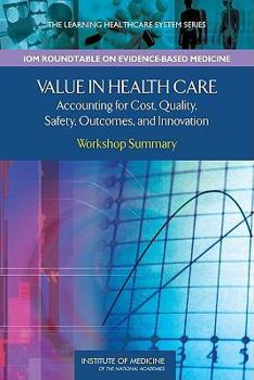 Paperback Value in Health Care: Accounting for Cost, Quality, Safety, Outcomes, and Innovation: Workshop Summary Book