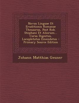 Paperback Novus Linguae Et Eruditionis Romanae Thesaurus, Post Rob. Stephani Et Aliorum... Curas Digestus, Locupletatus Emendatus - Primary Source Edition [Latin] Book