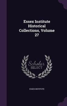 Hardcover Essex Institute Historical Collections, Volume 27 Book