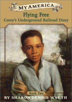 Flying Free: Corey's Underground Railroad Diary, Book Two - Book #2 of the Corey's Underground Railroad Diary