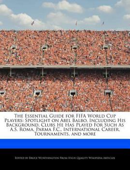 Paperback The Essential Guide for Fifa World Cup Players: Spotlight on Abel Balbo, Including His Background, Clubs He Has Played for Such as A.S. Roma, Parma F. Book