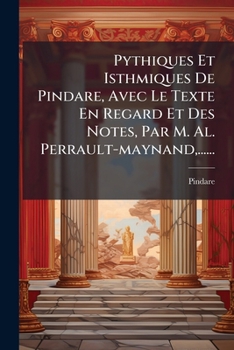 Paperback Pythiques Et Isthmiques De Pindare, Avec Le Texte En Regard Et Des Notes, Par M. Al. Perrault-maynand, ...... [French] Book