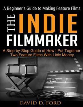 Paperback The Indie Filmmaker; A Beginner's Guide to Making Feature Films Book