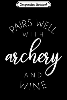 Paperback Composition Notebook: Pairs Well With Archery and Wine Funny Gift Journal/Notebook Blank Lined Ruled 6x9 100 Pages Book