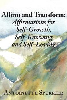 Paperback Affirm and Transform: A Power-Charged Path to Growth: Affirmations for Self-Growth, Self-Knowing and Self-Loving Book