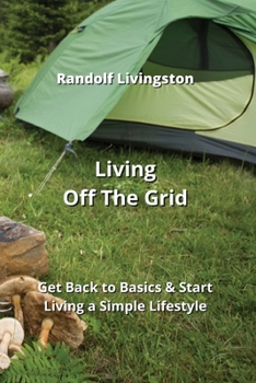 Paperback Living Off The Grid: Get Back to Basics & Start Living a Simple Lifestyle Book