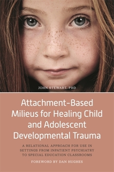 Paperback Attachment-Based Milieus for Healing Child and Adolescent Developmental Trauma: A Relational Approach for Use in Settings from Inpatient Psychiatry to Book
