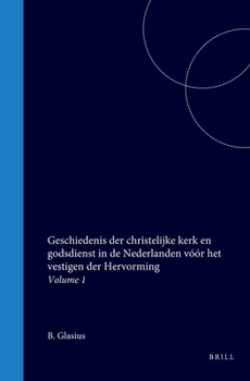 Geschiedenis der christelijke kerk en godsdienst in de Nederlanden vóór het vestigen der Hervorming: Volume 1 (Dutch Edition)