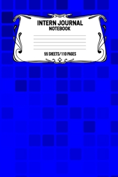 Intern Journal Notebook 55 Sheets/110 Pages: Keep Track And Record Daily Notes During Internship Perfect Gift For Interns, Trainees, Apprentices, Novices And Students