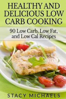 Paperback Healthy and Delicious Low Carb Cooking: 90 Low Carb, Low Fat, and Low Cal Recipes Book
