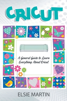 Paperback Cricut: A General Guide To Learn Everything About Cricut Book