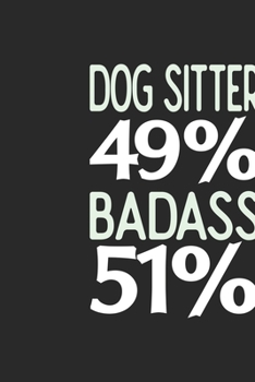 Dog Sitter 49 % BADASS 51 %: Dog Sitter Notebook | Dog Sitter Journal | 110 SKETCH  Paper Pages | 6 x 9 | Handlettering | Logbook