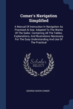 Paperback Comer's Navigation Simplified: A Manual Of Instruction In Navigation As Practised At Sea. Adapted To The Wants Of The Sailor. Containing All The Tabl Book