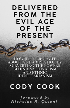 Paperback Delivered from the Evil Age of the Present: How Jesus Brought About a New Creation By Subverting the Powers Behind Nationalism and Ethnic Identitarian Book