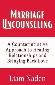Paperback Marriage Uncounseling: A Counterintuitive Approach to Healing Relationships and Bringing Back Love Book