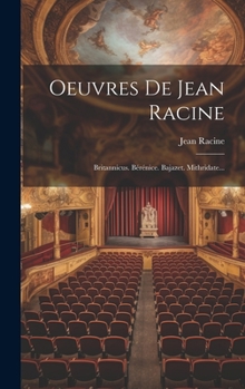 Oeuvres De Jean Racine: Britannicus. Bérénice. Bajazet. Mithridate...