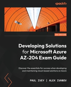 Paperback Developing Solutions for Microsoft Azure AZ-204 Exam Guide: Discover the essentials for success when developing and maintaining cloud-based solutions Book