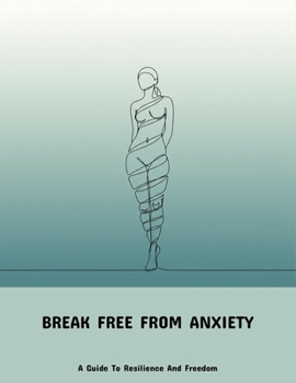 Paperback Break Free From Anxiety: A Guide To Resilience And Freedom Book