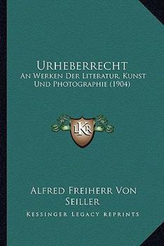 Paperback Urheberrecht: An Werken Der Literatur, Kunst Und Photographie (1904) [German] Book