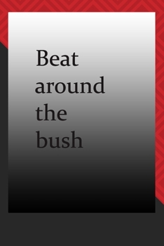 Beat around the bush : journal notebook : Life Inspirational Quotes Writing Journal / Notebook for Men & Women. Another Perfect Gift for Him & Her as journal ,notebook , Life Quotes .