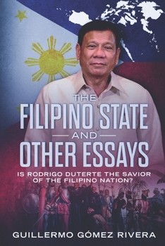 The Filipino State And Other Essays: Is Rodrigo Duterte the Savior of the Filipino People?