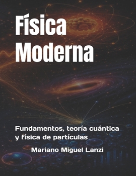Física Moderna: Fundamentos, teoría cuántica y física de partículas (University Exact Sciences Series) (Spanish Edition)