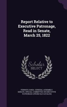 Hardcover Report Relative to Executive Patronage, Read in Senate, March 25, 1822 Book