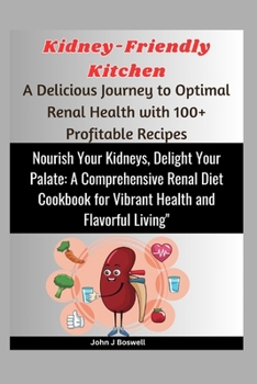 Paperback Kidney-Friendly Kitchen: A Delicious Journey to Optimal Renal Health with 100+ Profitable Recipes: Nourish Your Kidneys, Delight Your Palate: A Book