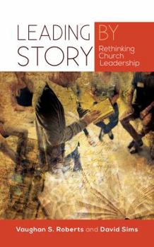 Paperback Leading by Story: Rethinking Church Leadership Book