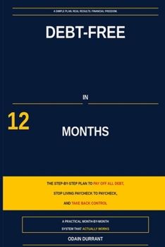 DEBT-FREE IN 12 MONTHS: The Step-by-Step Debt Payoff Plan to Eliminate Credit Card Debt, Stop Living Paycheck to Paycheck, Build an Emergency Fund, and Take Back Control of Your Money