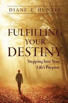 Fulfilling Your Destiny: Stepping Into Your Life’s Purpose