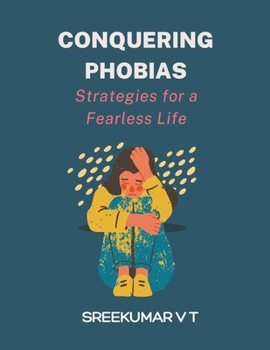 Conquering Phobias: Strategies for a Fearless Life