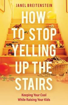 Paperback How to Stop Yelling Up the Stairs: Keeping Your Cool While Raising Your Kids Book