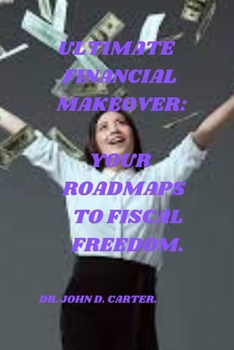 Ultimate Financial Makeover:: Your Roadmap to Fiscal Freedom.