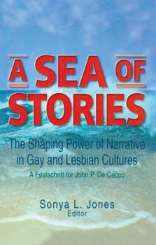 Hardcover A Sea of Stories: The Shaping Power of Narrative in Gay and Lesbian Cultures: A Festschrift for John P. Dececco Book