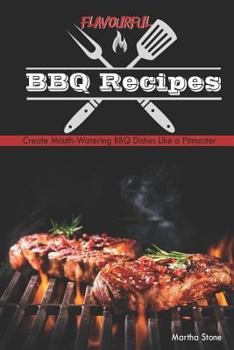 Paperback Flavourful BBQ Recipes: Create Mouth-Watering BBQ Dishes Like a Pitmaster Book