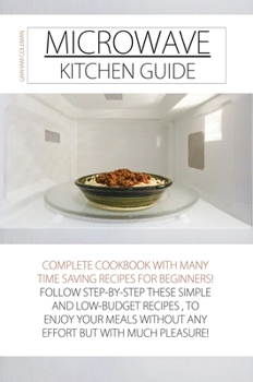 Hardcover Microwave Kitchen Guide: Complete Cookbook with Many Time Saving Recipes for Beginners! Follow Step-By-Step These Simple and Low-Budget Recipes Book