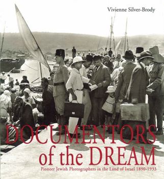 Documentors of the Dream: Pioneer Jewish Photographers in the Land of Israel, 1890-1933
