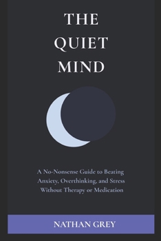 Paperback The Quiet Mind: A No-Nonsense Guide to Beating Anxiety, Overthinking, and Stress Without Therapy or Medication Book