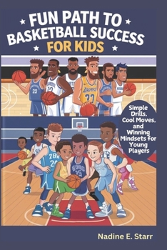 Fun Path to Basketball Success for Kids: Simple Drills, Cool Moves, and Winning Mindsets for Young Players