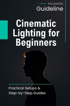 Paperback Cinematic Lighting for Beginners: Practical Setups & Step-by-Step Guides Book