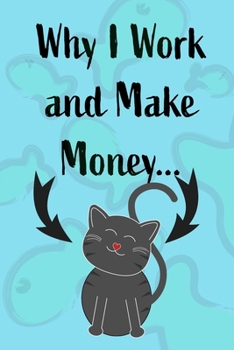 Paperback Why I Work and Make Money - Cat Notebook: Pet Notebook, Pet Gift, Cat Lovers - Blank Lined Pages for Writing Book