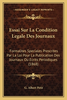 Paperback Essai Sur La Condition Legale Des Journaux: Formalites Speciales Prescrites Par La Loi Pour La Publication Des Journaux Ou Ecrits Periodiques (1868) [French] Book